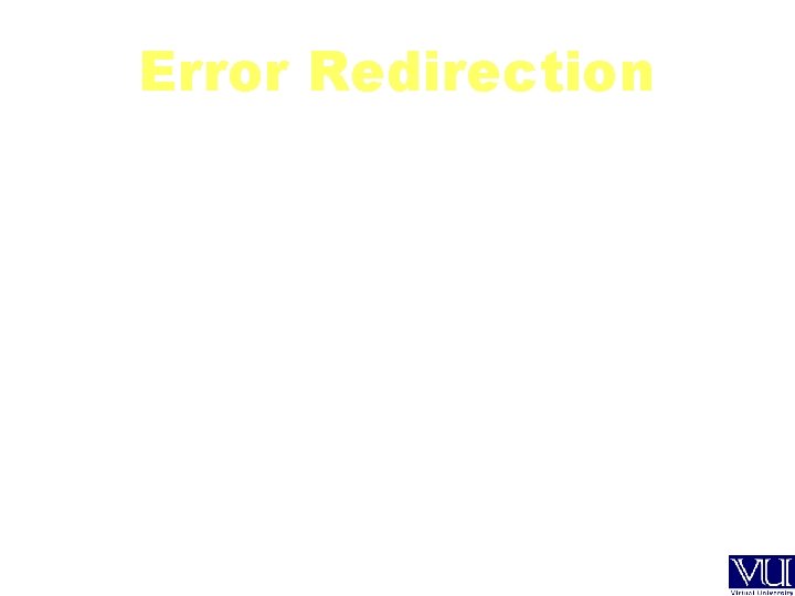 Error Redirection: command 2> error-file Purpose: Detach the display screen from stderr and attach