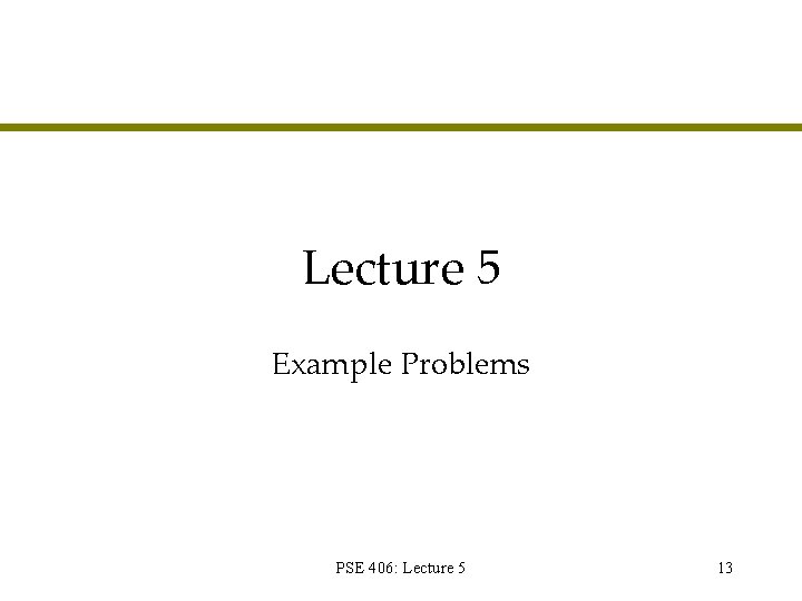 Lecture 5 Example Problems PSE 406: Lecture 5 13 Lecture 5 Example Problems PSE 406: Lecture 5 13