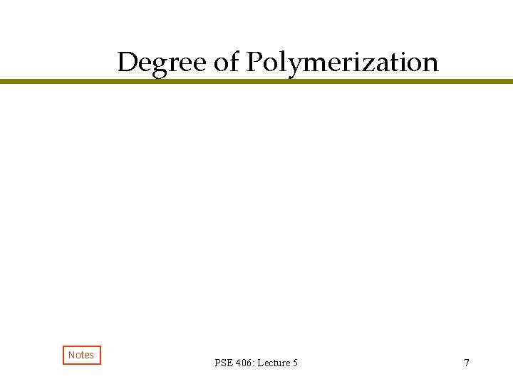 Degree of Polymerization Notes PSE 406: Lecture 5 7 