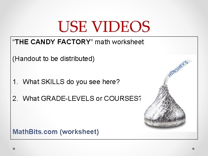 USE VIDEOS “THE CANDY FACTORY” math worksheet (Handout to be distributed) 1. What SKILLS