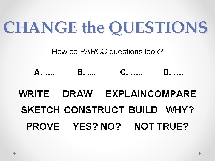 CHANGE the QUESTIONS How do PARCC questions look? A. …. WRITE B. . .