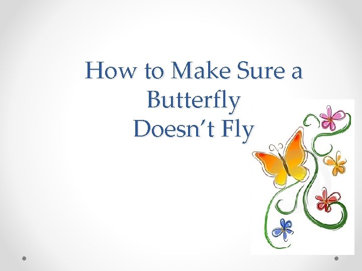 How to Make Sure a Butterfly Doesn’t Fly 