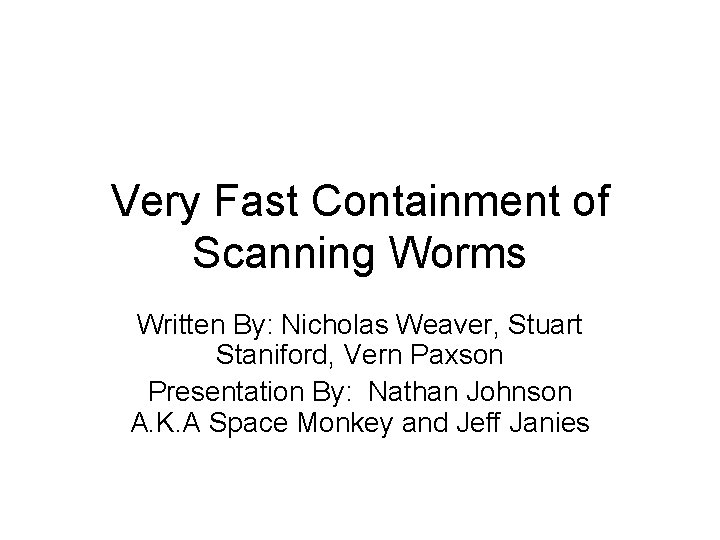 Very Fast Containment of Scanning Worms Written By: Nicholas Weaver, Stuart Staniford, Vern Paxson