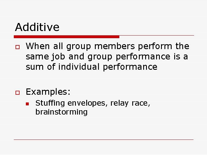 Additive o o When all group members perform the same job and group performance