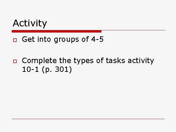 Activity o o Get into groups of 4 -5 Complete the types of tasks