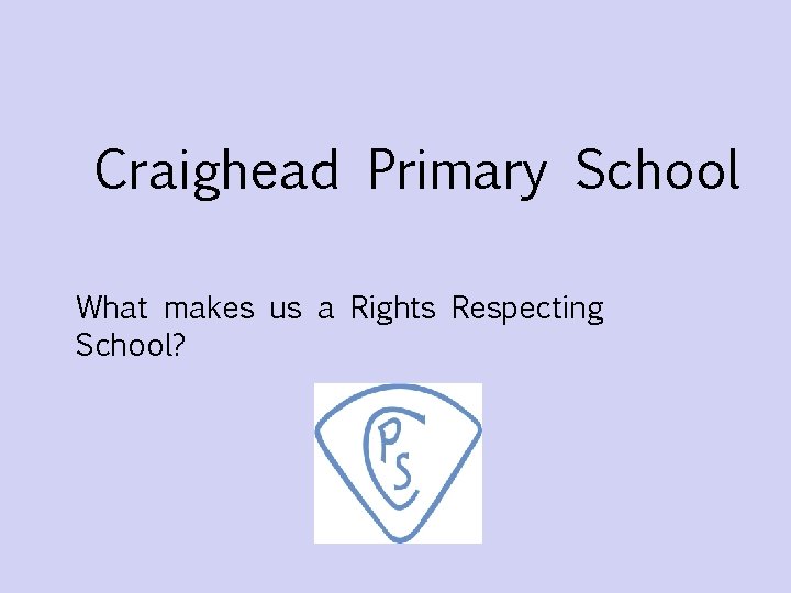Craighead Primary School What makes us a Rights Respecting School? 