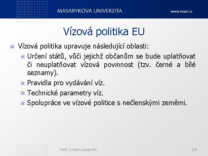 Vízová politika EU Vízová politika upravuje následující oblasti: Určení států, vůči jejichž občanům se