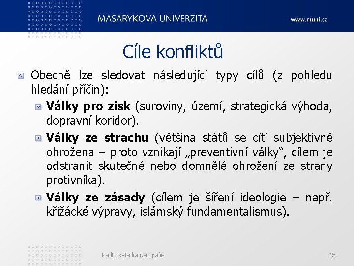 Cíle konfliktů Obecně lze sledovat následující typy cílů (z pohledu hledání příčin): Války pro