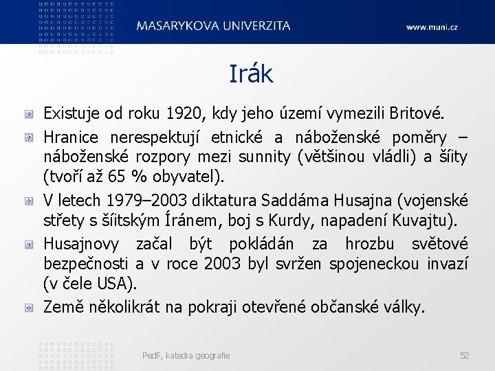 Irák Existuje od roku 1920, kdy jeho území vymezili Britové. Hranice nerespektují etnické a