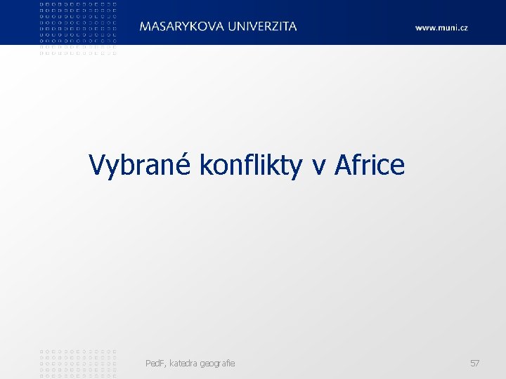 Vybrané konflikty v Africe Ped. F, katedra geografie 57 