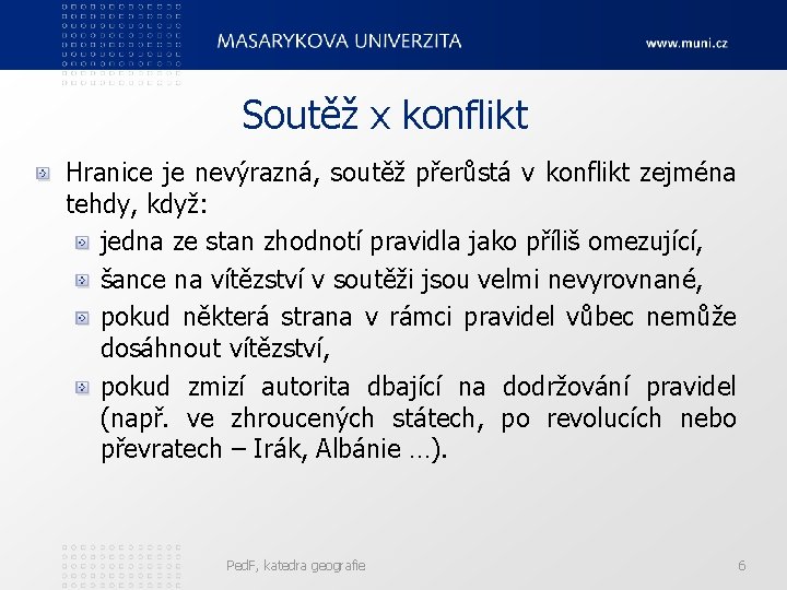 Soutěž x konflikt Hranice je nevýrazná, soutěž přerůstá v konflikt zejména tehdy, když: jedna