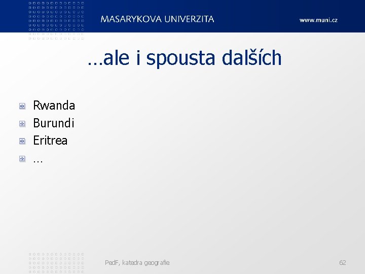 …ale i spousta dalších Rwanda Burundi Eritrea … Ped. F, katedra geografie 62 