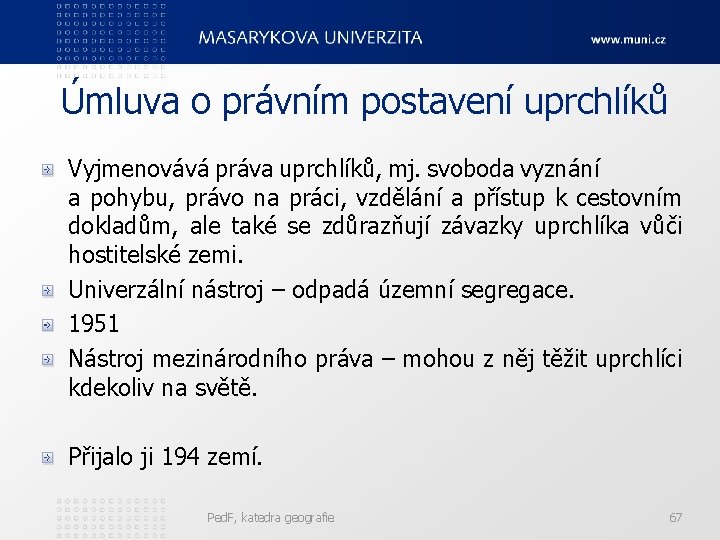 Úmluva o právním postavení uprchlíků Vyjmenovává práva uprchlíků, mj. svoboda vyznání a pohybu, právo