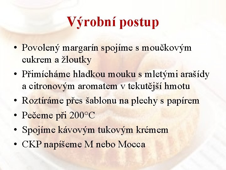 Výrobní postup • Povolený margarín spojíme s moučkovým cukrem a žloutky • Přimícháme hladkou