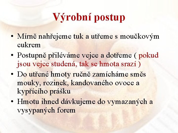 Výrobní postup • Mírně nahřejeme tuk a utřeme s moučkovým cukrem • Postupně přiléváme