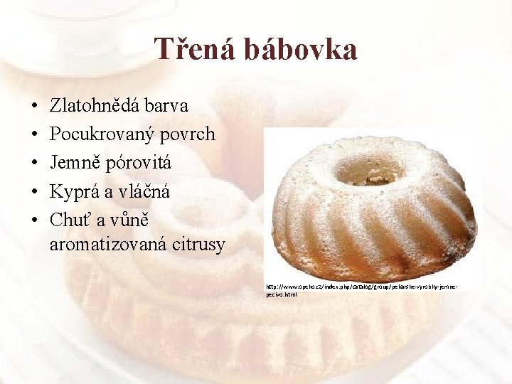 Třená bábovka • • • Zlatohnědá barva Pocukrovaný povrch Jemně pórovitá Kyprá a vláčná