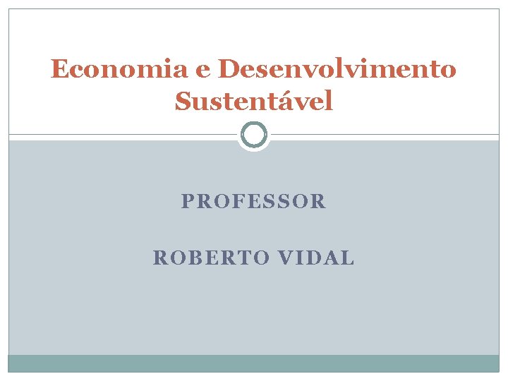 Economia e Desenvolvimento Sustentável PROFESSOR ROBERTO VIDAL 