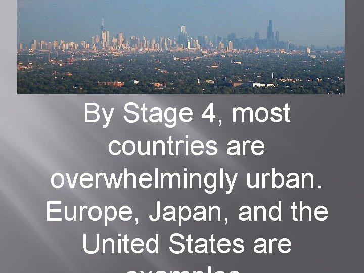 By Stage 4, most countries are overwhelmingly urban. Europe, Japan, and the United States