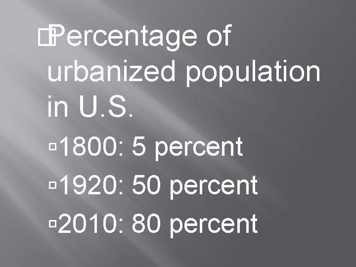 � Percentage of urbanized population in U. S. 1800: 5 percent 1920: 50 percent