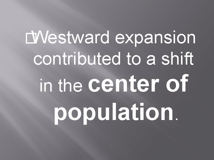 � Westward expansion contributed to a shift in the center of population. 