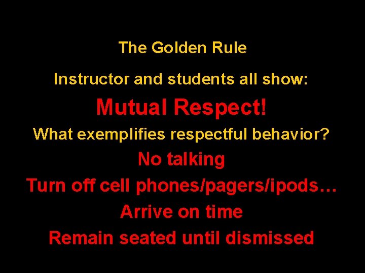 The Golden Rule Instructor and students all show: Mutual Respect! What exemplifies respectful behavior?