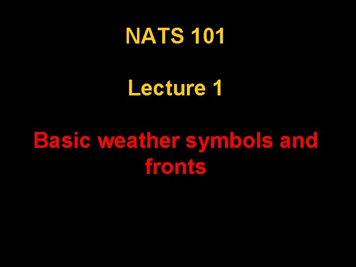 NATS 101 Lecture 1 Basic weather symbols and fronts 