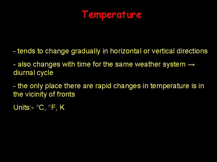 Temperature - tends to change gradually in horizontal or vertical directions - also changes