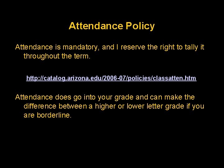 Attendance Policy Attendance is mandatory, and I reserve the right to tally it throughout