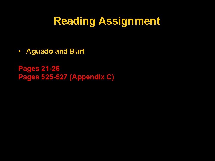 Reading Assignment • Aguado and Burt Pages 21 -26 Pages 525 -527 (Appendix C)