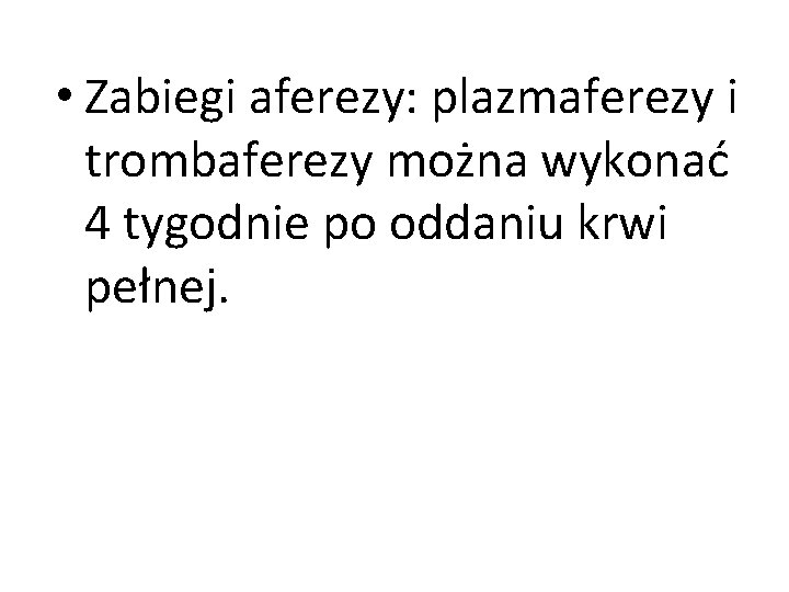  • Zabiegi aferezy: plazmaferezy i trombaferezy można wykonać 4 tygodnie po oddaniu krwi