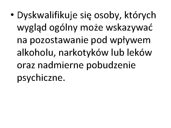  • Dyskwalifikuje się osoby, których wygląd ogólny może wskazywać na pozostawanie pod wpływem