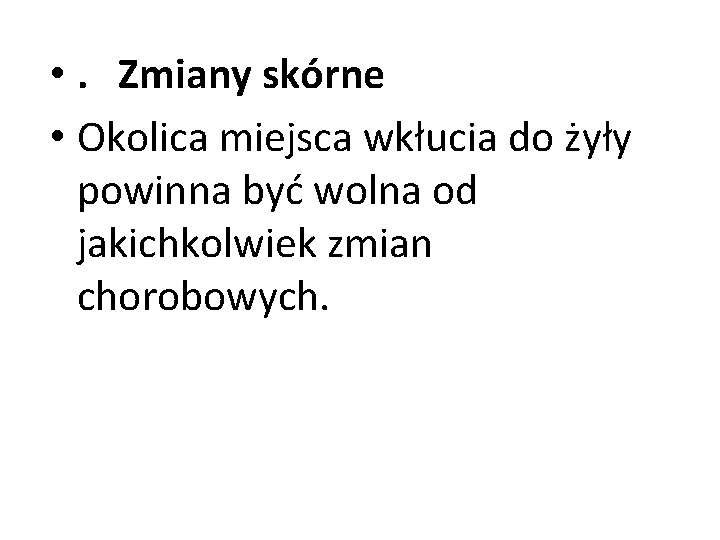  • . Zmiany skórne • Okolica miejsca wkłucia do żyły powinna być wolna