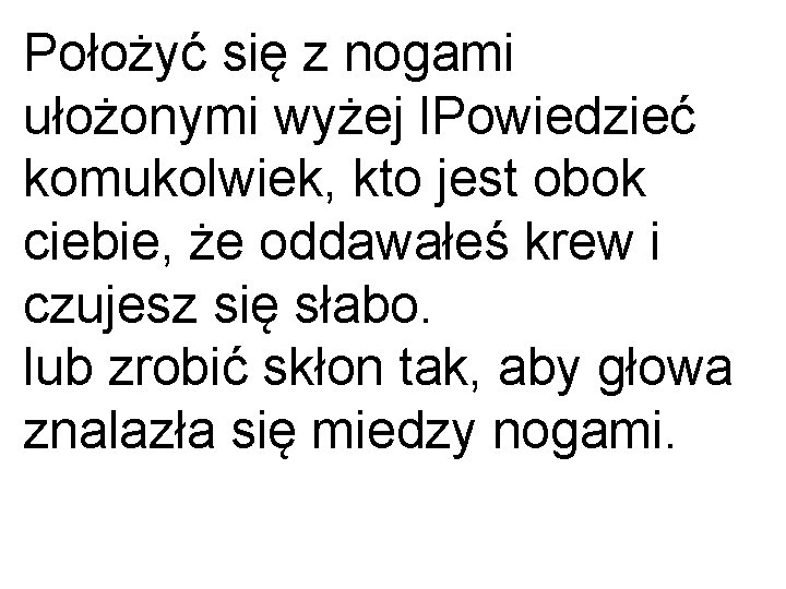 Położyć się z nogami ułożonymi wyżej l. Powiedzieć komukolwiek, kto jest obok ciebie, że