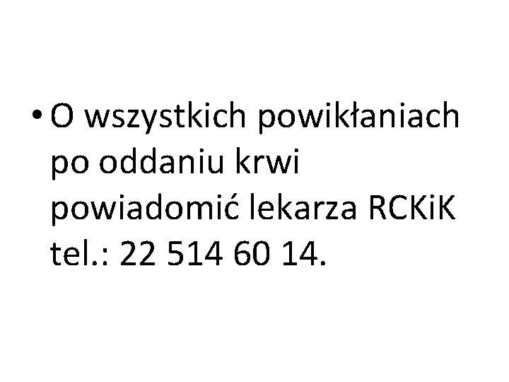  • O wszystkich powikłaniach po oddaniu krwi powiadomić lekarza RCKi. K tel. :