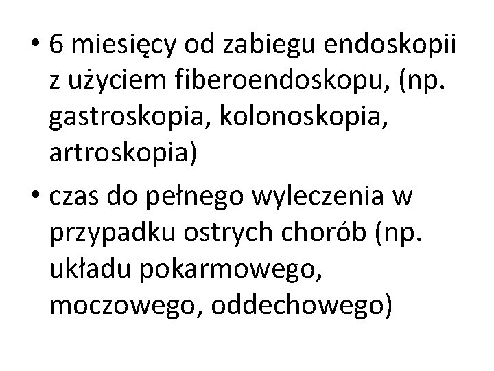  • 6 miesięcy od zabiegu endoskopii z użyciem fiberoendoskopu, (np. gastroskopia, kolonoskopia, artroskopia)