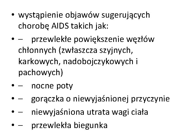  • wystąpienie objawów sugerujących chorobę AIDS takich jak: • – przewlekłe powiększenie węzłów