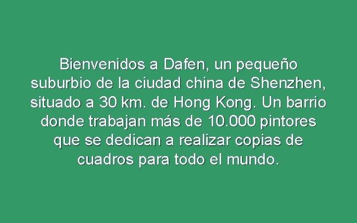Bienvenidos a Dafen, un pequeño suburbio de la ciudad china de Shenzhen, situado a