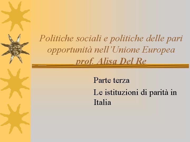 Politiche sociali e politiche delle pari opportunità nell’Unione Europea prof. Alisa Del Re Parte