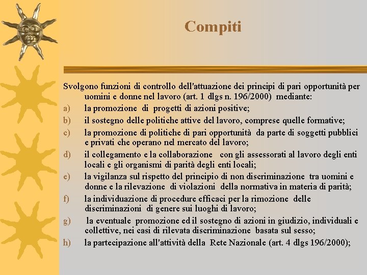 Compiti Svolgono funzioni di controllo dell'attuazione dei principi di pari opportunità per uomini e