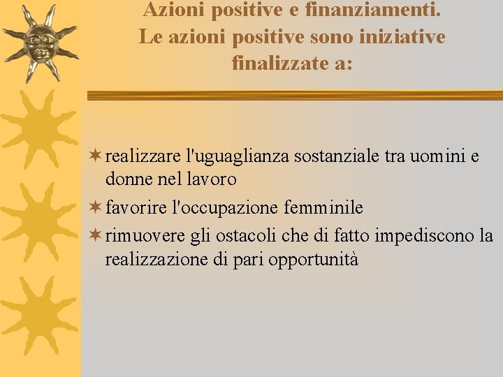 Azioni positive e finanziamenti. Le azioni positive sono iniziative finalizzate a: ¬ realizzare l'uguaglianza