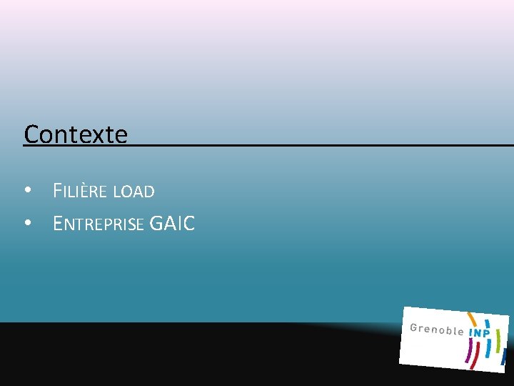 Contexte • FILIÈRE LOAD • ENTREPRISE GAIC Contexte • FILIÈRE LOAD • ENTREPRISE GAIC