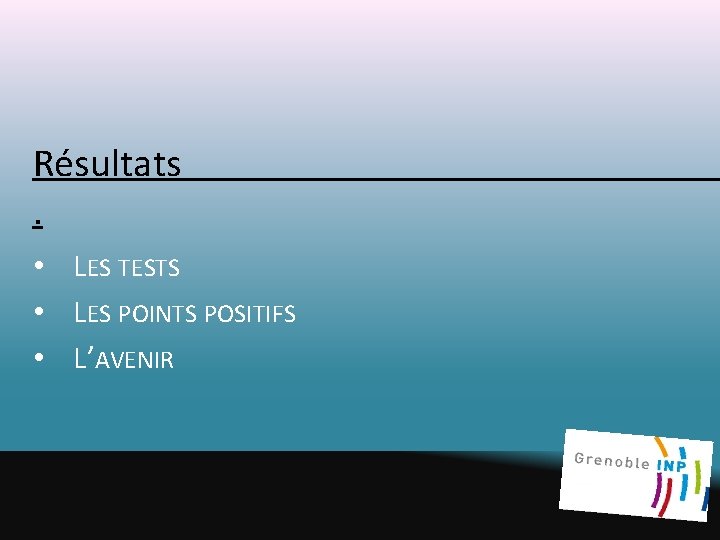 Résultats . • LES TESTS • LES POINTS POSITIFS • L’AVENIR Résultats . • LES TESTS • LES POINTS POSITIFS • L’AVENIR