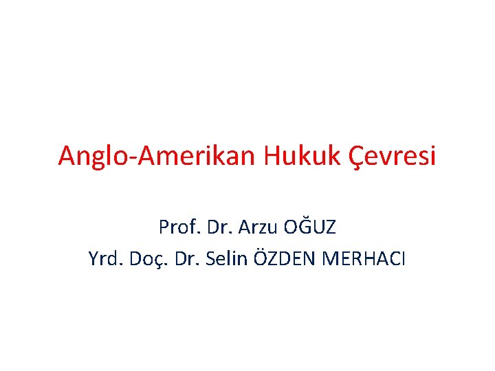 Anglo-Amerikan Hukuk Çevresi Prof. Dr. Arzu OĞUZ Yrd. Doç. Dr. Selin ÖZDEN MERHACI 