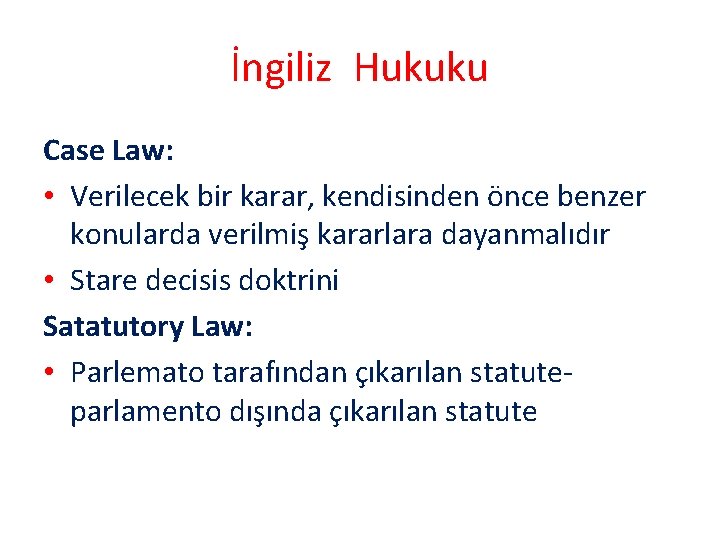 İngiliz Hukuku Case Law: • Verilecek bir karar, kendisinden önce benzer konularda verilmiş kararlara