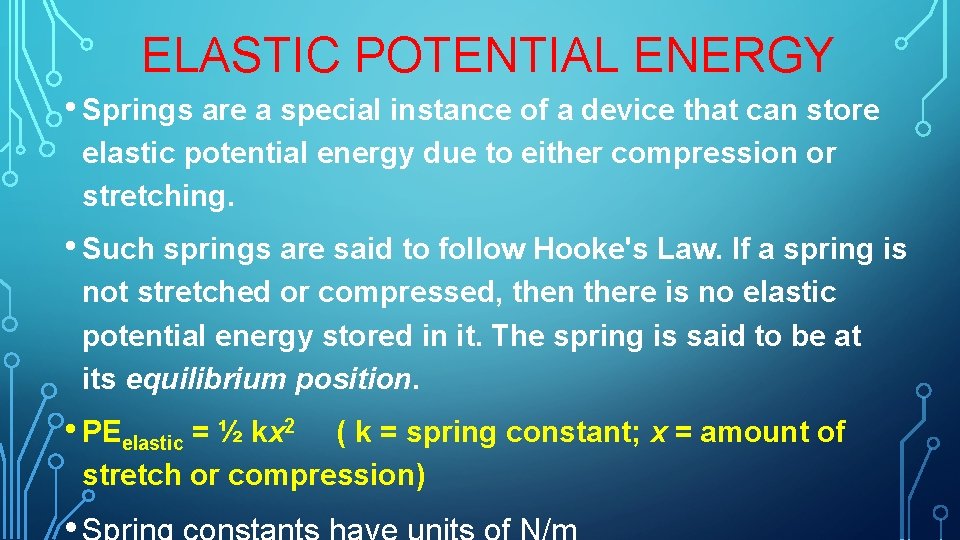ELASTIC POTENTIAL ENERGY • Springs are a special instance of a device that can