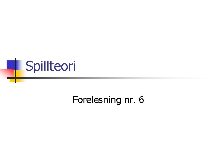 Spillteori Forelesning nr. 6 