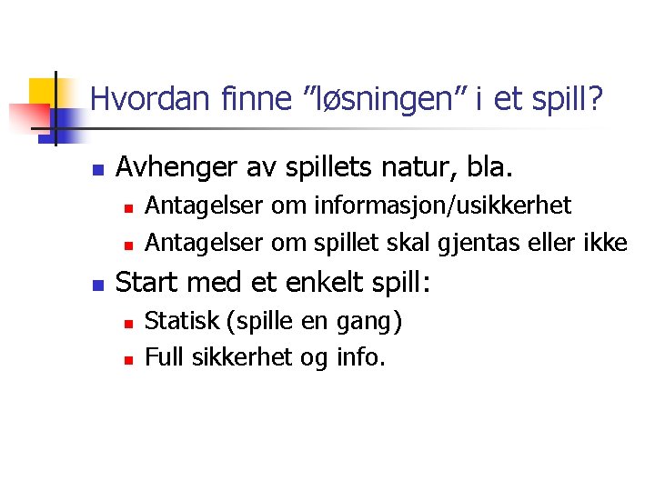 Hvordan finne ”løsningen” i et spill? n Avhenger av spillets natur, bla. n n