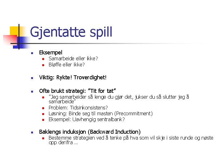 Gjentatte spill n Eksempel n n Samarbeide eller ikke? Bløffe eller ikke? n Viktig: