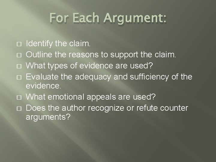 For Each Argument: � � � Identify the claim. Outline the reasons to support