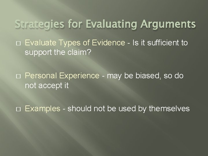 Strategies for Evaluating Arguments � Evaluate Types of Evidence - Is it sufficient to